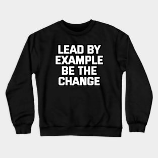 Lead By Example Be The Change Crewneck Sweatshirt